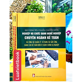 Quy Định Tiêu Chuẩn Chuyên Môn Nghiệp Vụ Chức Danh Nghề Nghiệp Chuyên Ngành Kế Toán Và Công Tác Quản Lý, Sử Dụng Tài Sản Công Dành Cho Kế Toán Đơn Vị Hành Chính Sự Nghiệp