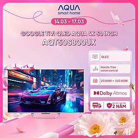 Google Tivi Aqua QLED 4K 50 inch AQT50S800UX - Freeship toàn quốc - Bảo hành 1 đổi 1 trong 730 ngày đối với lỗi màn hình - Hàng chính hãng
