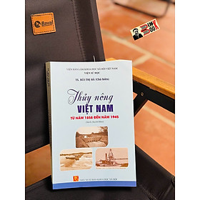 THUỶ NÔNG VIỆT NAM TỪ NĂM 1858 ĐẾN NĂM 1945 – TS.Bùi Thị Hà – NXB Khoa học xã hội - NXB Khoa Học Xã Hội