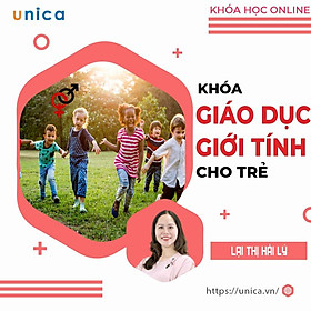 - Khóa học NUÔI DẠY CON - Khóa giáo dục giới tính- UNICA.VN