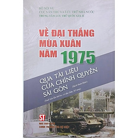 Về Đại thắng mùa Xuân năm 1975 qua tài liệu của chính quyền Sài Gòn (Sách tham khảo) (Xuất bản lần thứ ba, có sửa chữa, bổ sung)