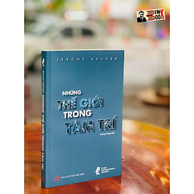 [Download Sách] NHỮNG THẾ GIỚI TRONG TÂM TRÍ - Jerome Bruner – Hoàng Hưng dịch – Tủ sách Tâm lý học Giáo dục Cánh Buồm