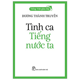 Sách Về Văn Học: Tiếng Việt Giàu Đẹp - Tình Ca Tiếng Nước Ta