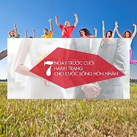 Khóa Học 7 Ngày Trước Cưới - Hành Trang Cho Cuộc Sống Hôn Nhân