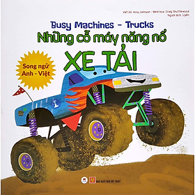 BUSY MACHINES - TRUCKS: NHỮNG CỖ MÁY NĂNG NỔ - XE TẢI (SONG NGỮ ANH - VIỆT)