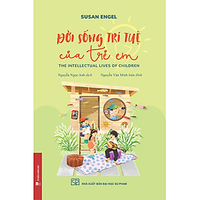 ĐỜI SỐNG TRÍ TUỆ CỦA TRẺ EM (THE INTELLECTUAL LIVES OF CHILDREN) -  Susan Engel - Nguyễn Ngọc Anh dịch – NXB Đại học Sư Phạm - Nhà Xuất Bản Đại Học Sư Phạm