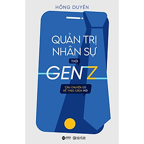 QUẢN TRỊ NHÂN SỰ THỜI GEN Z - Hồng Duyên - (bìa mềm)