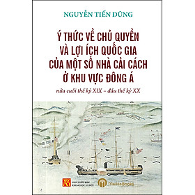 [Download Sách] Ý Thức Về Chủ Quyền Và Lợi Ích Quốc Gia Của Một Số Nhà Cải Cách Ở Khu Vực Đông Á Nửa Cuối Thế Kỷ XIX - Đầu Thế Kỷ XX