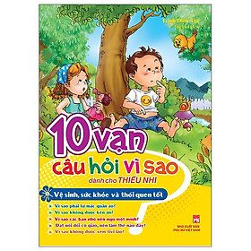 10 Vạn Câu Hỏi Vì Sao Dành Cho Thiếu Nhi - Vệ Sinh, Sức Khỏe Và Thói Quen Tốt (Tái Bản 2022)