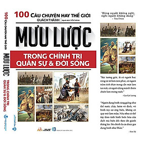 Sách - 100 Câu Chuyện Hay Thế Giới - Mưu Lược Trong Chính Trị Quân Sự & Đời Sống