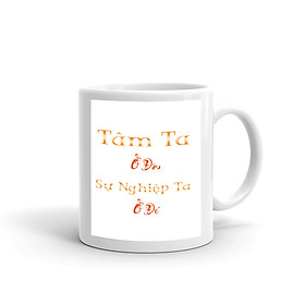Cốc Sứ Cao Cấp In Hình Tâm Ta ở Đâu Sự Nghiệp Ta Ở Đó