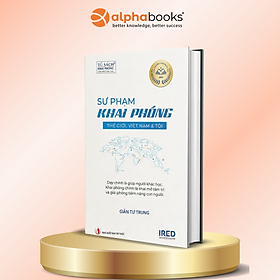 Sư Phạm Khai Phóng - Thế giới, Việt Nam và tôi - Giản Tư Trung - IRED Books