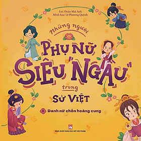 Những Người Phụ Nữ Siêu Ngầu Trong Sử Việt - Tập 1: Danh Nữ Chốn Hoàng Cung