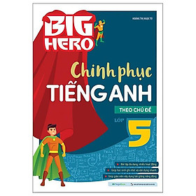 Big Hero Chinh Phục Tiếng Anh Theo Chủ Đề Lớp 5