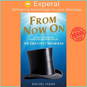 Sách - From Now On : A Lent Course on Hope and Redemption in The Greatest Showman by Rachel Mann (UK edition, paperback)