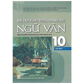 Bài Tập Phát Triển Năng Lực Ngữ Văn 10 - Tập 1 (Theo Chương Trình Giáo Dục Phổ Thông 2018) - Cty Sách & VHP Quảng Lợi