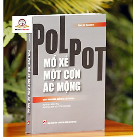 PoLPot Mổ Xẻ Một Cơn Ác Mộng (Sách tham khảo, xuất bản lần thứ hai) - Nhà Xuất Bản Chính Trị Quốc Gia Sự Thật