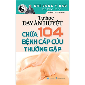 Tự Học Day Ấn Huyệt Chữa 104 Bệnh Cấp Cứu Thường Gặp - Khí Công Y Đạo TB