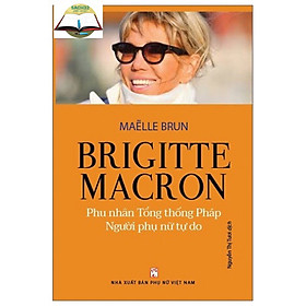 Brigitte Macron - Phu Nhân Tổng Thống Pháp - Người Phụ Nữ Tự Do (PN)