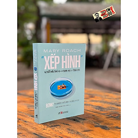 XẾP HÌNH: Sự Kết Đôi Thú Vị Giữa Khoa Học Và Tình Dục – Mary Roach – Trần Trương Phúc Hạnh Dịch - NXB Tổng Hợp TP.HCM – Nhã Nam