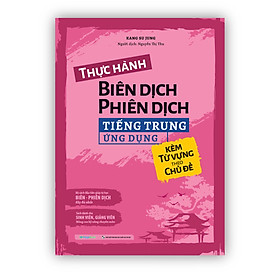 Hình ảnh Thực hành Biên dịch - Phiên dịch tiếng Trung ứng dụng (kèm từ vựng theo chủ đề)