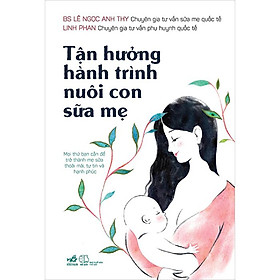 Sách - Tận Hưởng Hành Trình Nuôi Con Sữa Mẹ