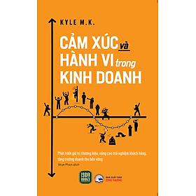 Sách - Cảm Xúc Và Hành Vi Trong Kinh Doanh - Kyle M.K