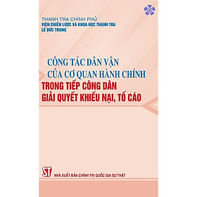 Công Tác Dân Vận Của Cơ Quan Hành Chính Trong Tiếp Công Dân, Giải Quyết Khiếu Nại, Tố Cáo - NXB Chính Trị Quốc Gia - Dan Strutzel