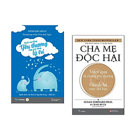 Combo 2 cuốn: Nuôi Con Bằng Yêu Thương - Dạy Con Bằng Lý Trí + Cha Mẹ Độc Hại