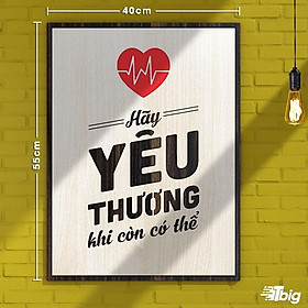 Tranh tạo động lực TBIG115: Hãy yêu thương khi còn có thể 40x55cm