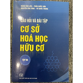 Sách – Câu hỏi và Bài tập Cơ sở Hoá học Hữu cơ Tập 3