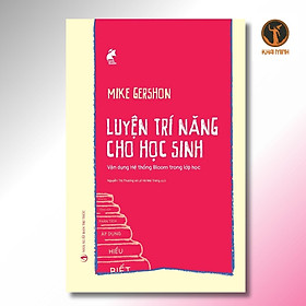 LUYỆN TRÍ NĂNG CHO HỌC SINH - Mike Gershon - Nguyễn Thị Phương, Lê Hà Mai Trang dịch - (bìa mềm)