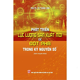 Phát triển lực lượng sản xuất mới để đột phá trong kỷ nguyên số (Sách chuyên khảo)