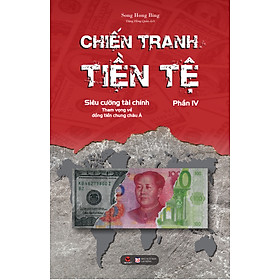 [Tải ebook] CHIẾN TRANH TIỀN TỆ PHẦN IV – Siêu cường tài chính – Tham vọng về đồng tiền chung châu Á – Song Hong Bing – Bách Việt PDF