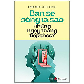 Bạn sẽ sống ra sao những ngày tháng tiếp theo?