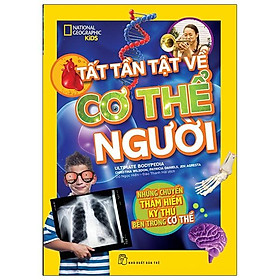 National Geographic. Tất Tần Tật Về Cơ Thể Người