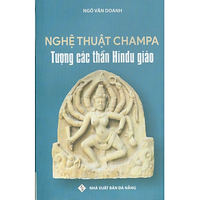 Hình ảnh NGHỆ THUẬT CHAMPA - Tượng Các Thần Hindu Giáo - Ngô Văn Doanh - (bìa mềm)