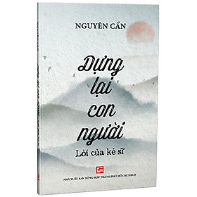 Dựng lại con người –  Lời của kẻ sĩ