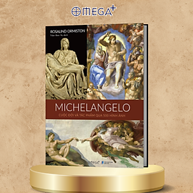 Michelangelo: Cuộc Đời Và Tác Phẩm Qua 500 Hình Ảnh