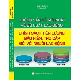 Nơi bán Sách Những Vấn Đề Mới Nhất Về Bộ Luật Lao Động, Chính Sách Tiền Lương, Bảo Hiểm, Trợ Cấp Đối Với Người Lao Động - Giá Từ -1đ