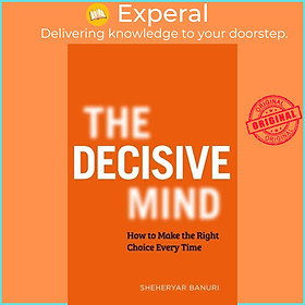 Sách - The Decisive Mind - How to Make the Right Choice Every Time by Dr Sheheryar Banuri (UK edition, hardcover)