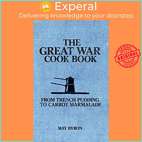Sách - The Great War Cook Book - From Trench Pudding to Carrot Marmalade by May Byron (UK edition, paperback)