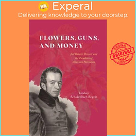 Sách - Flowers, Guns, and Money - Joel Roberts Poinsett and the Pa by Lindsay Schakenbach Regele (UK edition, paperback)