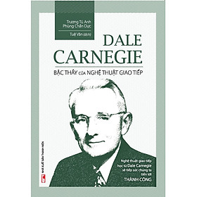 Dale Carnegie - Bậc Thầy Của Nghệ Thuật Giao Tiếp (Bìa Mềm)_ML