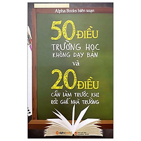 50 Điều Trường Học Không Dạy Bạn Và 20 Điều Cần Làm Trước Khi Rời Ghế Nhà Trường (Tái Bản 2023)