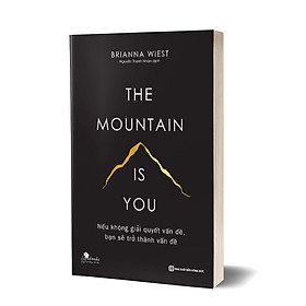 Nếu Không Giải Quyết Vấn Đề, Bạn Sẽ Trở Thành Vấn Đề - The Mountain Is You