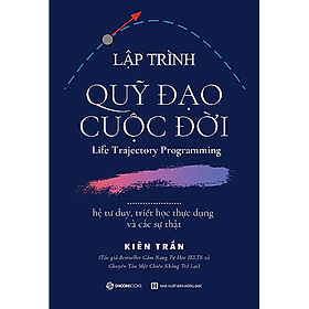 Lập trình quỹ đạo cuộc đời: hệ tư duy, triết học thực dụng và các sự thật - Tác giả Kiên Trần