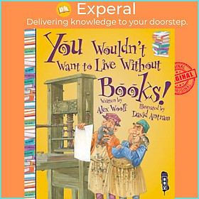 Sách - You Wouldn't Want To Live Without Books! by Alex Woolf David Antram (UK edition, paperback)