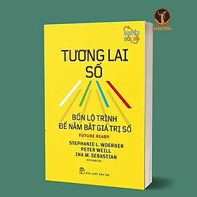 TƯƠNG LAI SỐ - Bốn Lộ Trình Để Nắm Bắt Giá Trị Số - Peter Weill, Stephanie L.Woerner, Ina M.Sebastian (bìa mềm)