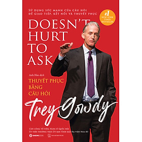 Thuyết phục bằng câu hỏi (DOESN'T HUST TO ASK) - Tác giả Trey Gowdy